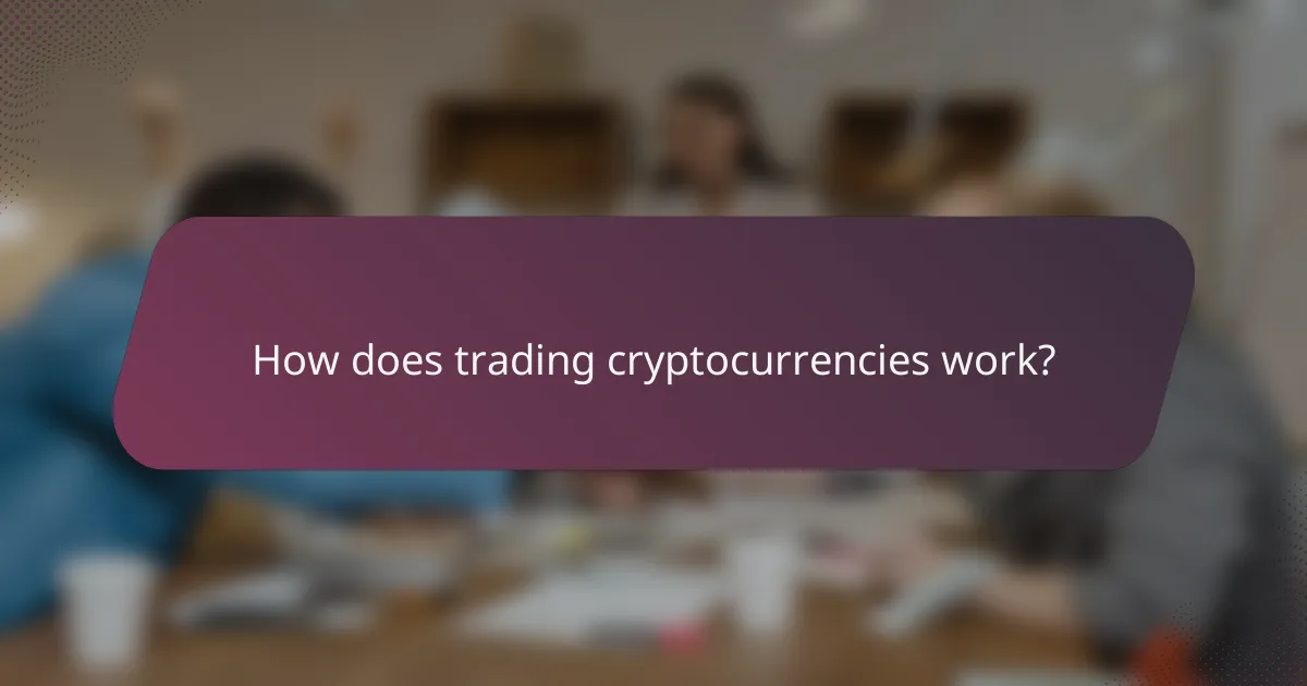 How does trading cryptocurrencies work?