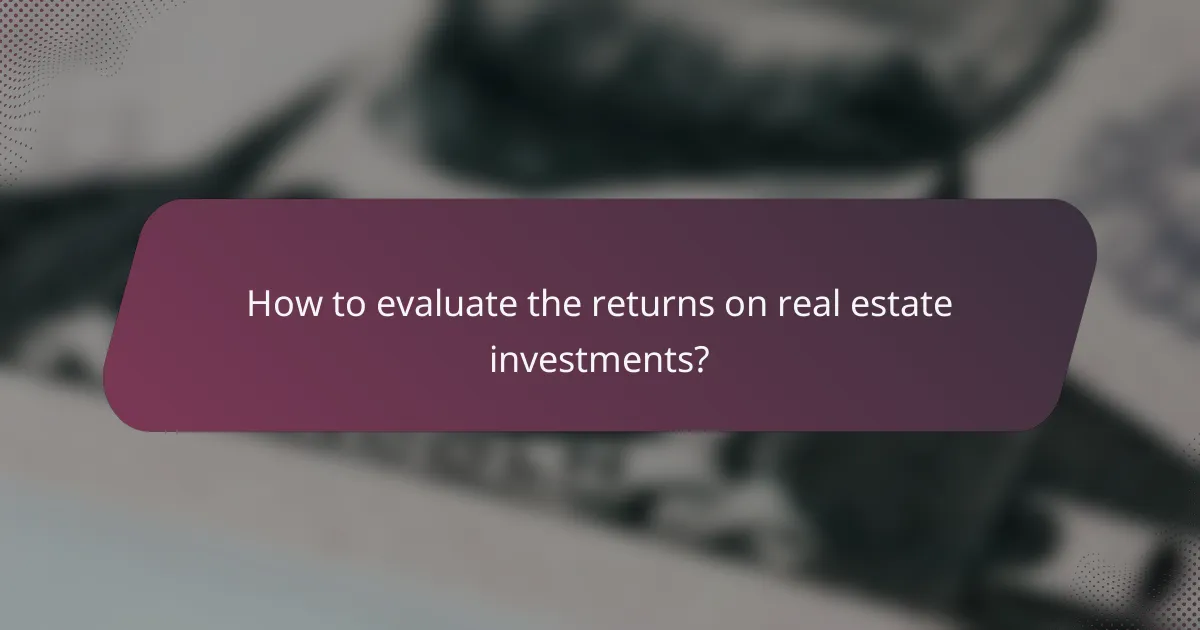 How to evaluate the returns on real estate investments?