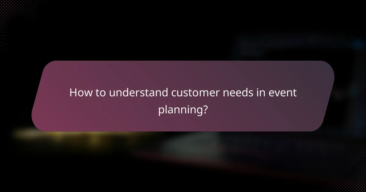 How to understand customer needs in event planning?
