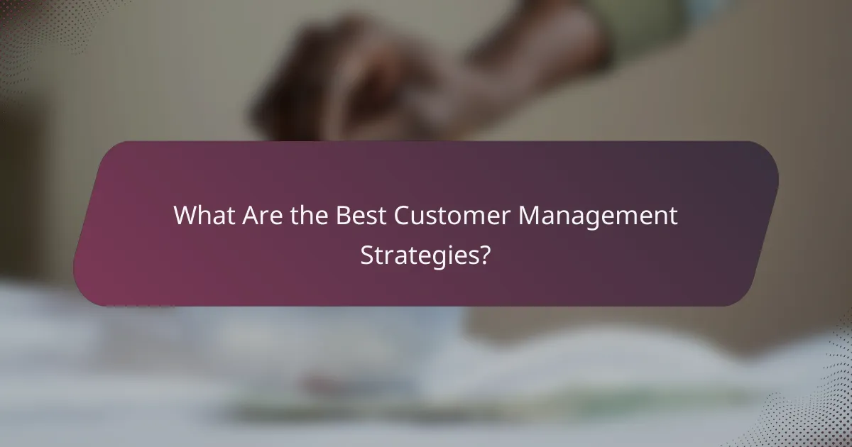 What Are the Best Customer Management Strategies?