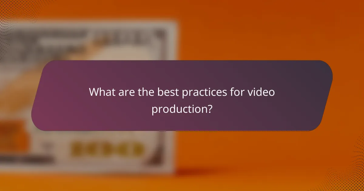 What are the best practices for video production?