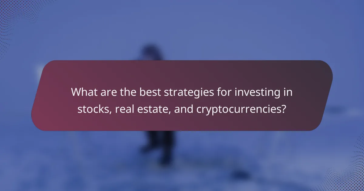 What are the best strategies for investing in stocks, real estate, and cryptocurrencies?