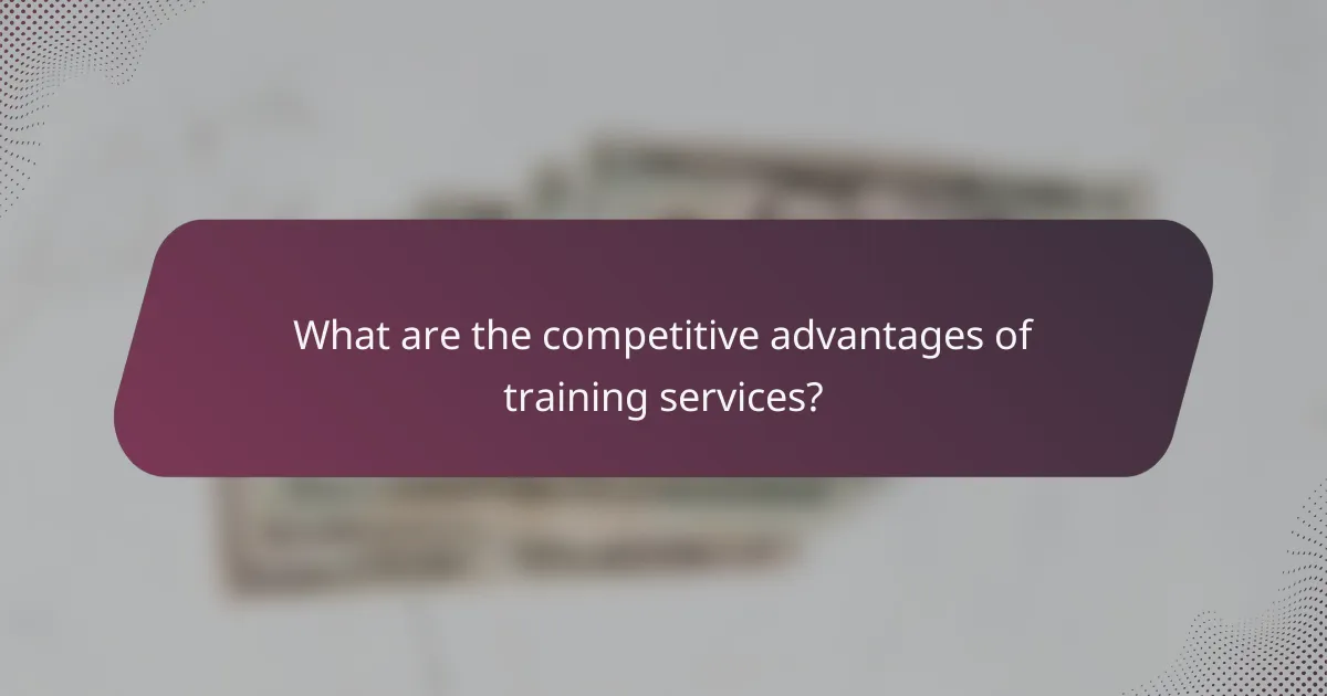 What are the competitive advantages of training services?