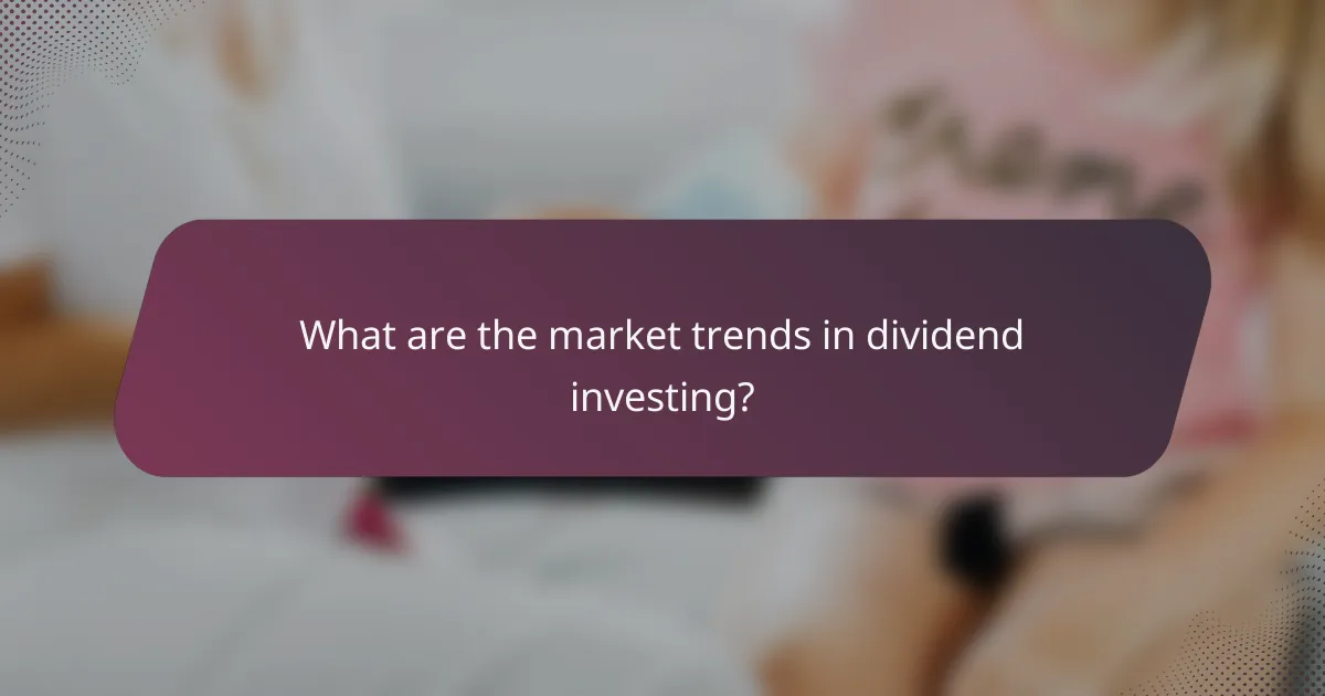 What are the market trends in dividend investing?