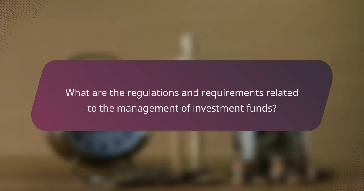 What are the regulations and requirements related to the management of investment funds?