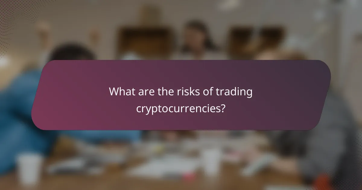 What are the risks of trading cryptocurrencies?