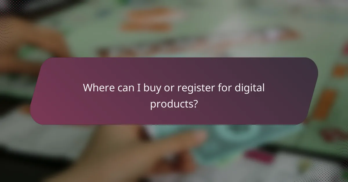 Where can I buy or register for digital products?