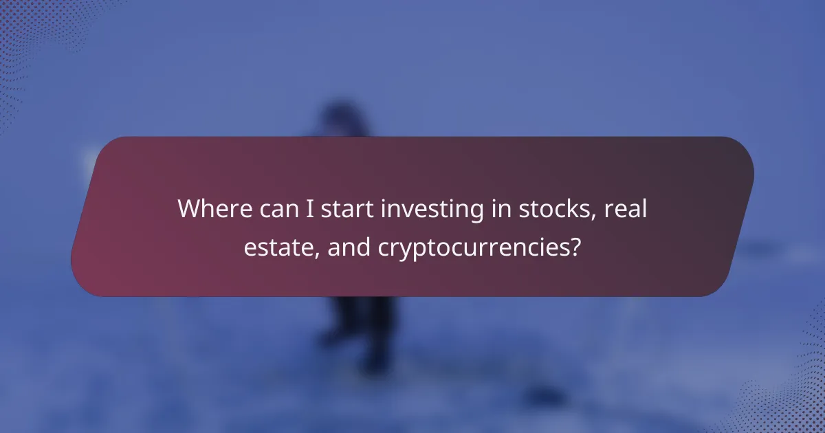 Where can I start investing in stocks, real estate, and cryptocurrencies?