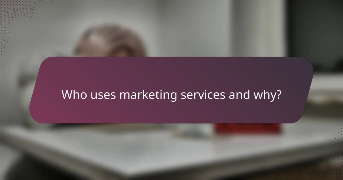 Who uses marketing services and why?